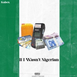 Kabex & Oladips - If I Wasn't Nigerian