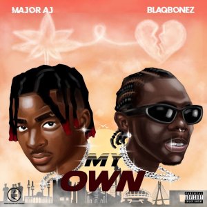 Major AJ & Blaqbonez - My Own