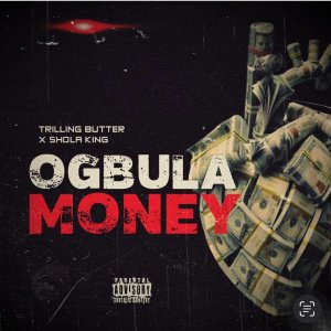 Trilling Butter & Shola King - Ogbula Money